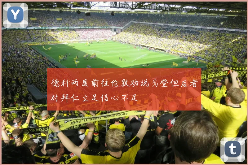 德科两度前往伦敦劝说戈登但后者对拜仁立足信心不足